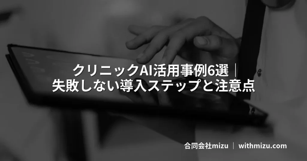 クリニックAI活用事例6選｜失敗しない導入ステップと注意点